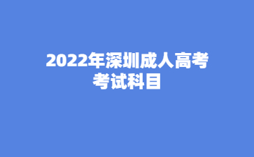 2022年深圳成人高考考试科目