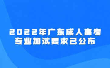 2022年广东成人高考专业加试要求已公布