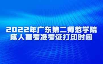 2022年广东第二师范学院成人高考准考证打印时间