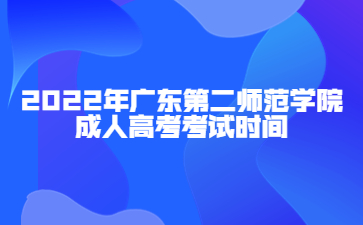 2022年广东第二师范学院成人高考考试时间