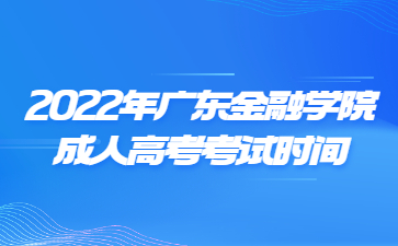 2022年广东金融学院成人高考考试时间