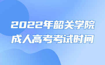 2022年韶关学院成人高考考试时间