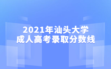 2021年汕头大学成人高考录取分数线