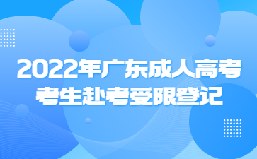 2022年广东成人高考考生赴考受限登记