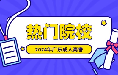 2024年广东成人高考热门院校！
