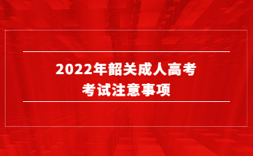 2022年韶关成人高考考试注意事项